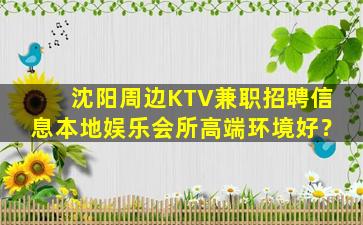 沈阳周边KTV兼职招聘信息本地娱乐会所高端环境好？